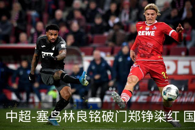 中超-塞鸟林良铭破门郑铮染红 国安2-0泰山取三连胜