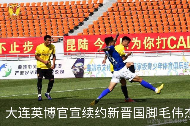 大连英博官宣续约新晋国脚毛伟杰 新合同持续至2029年