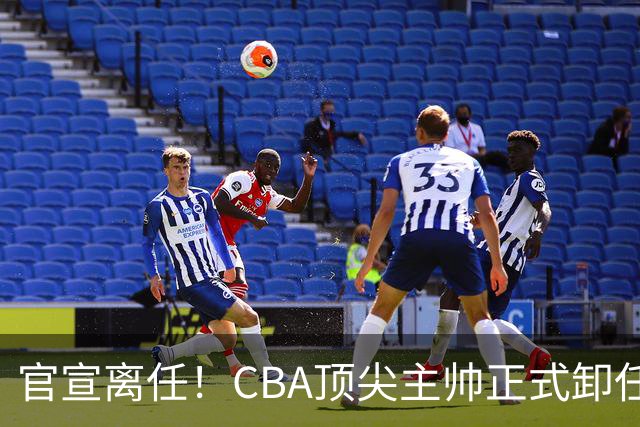 官宣离任！CBA顶尖主帅正式卸任，或将加盟广东宏远，有望接替杜锋