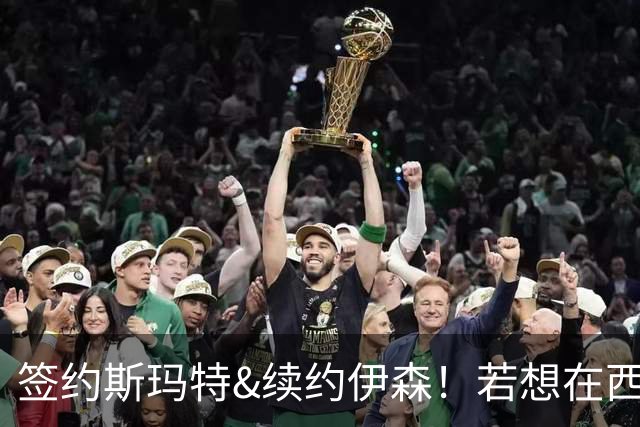 签约斯玛特&续约伊森！若想在西部拥有竞争力火箭仍需继续补强
