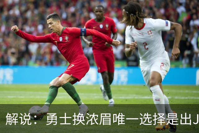 解说：勇士换浓眉唯一选择是出JB 若库追詹眉合体 科尔得大改战术