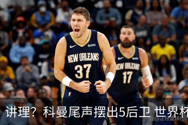 讲理？科曼尾声摆出5后卫 世界杯第3身高却被头球绝平
