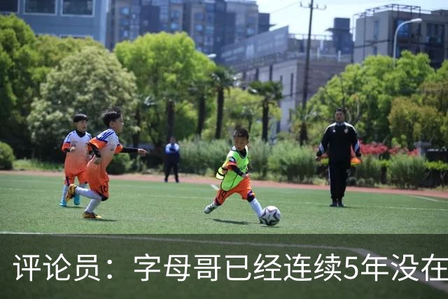 评论员：字母哥已经连续5年没在季后赛有所建树 他缺乏职业素养