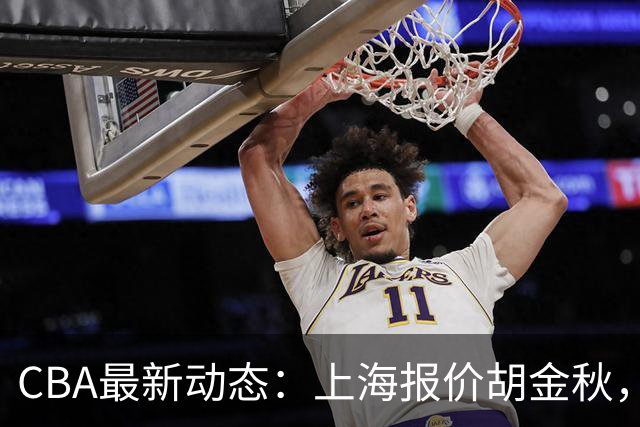 CBA最新动态：上海报价胡金秋，迪亚洛已签约，辽宁放弃大莫